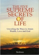 The Five Supreme Secrets Of Life - Unveiling the ways to attain